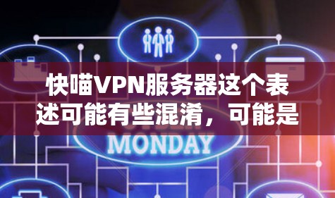 快喵VPN服务器这个表述可能有些混淆，可能是指喵发音错误，或者是快带、快带 VPN之类的网络服务。如果您指的是 fast VPN 服务器，那么以下是一些可能的解释和建议