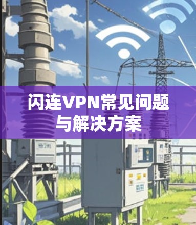 闪连VPN常见问题与解决方案
