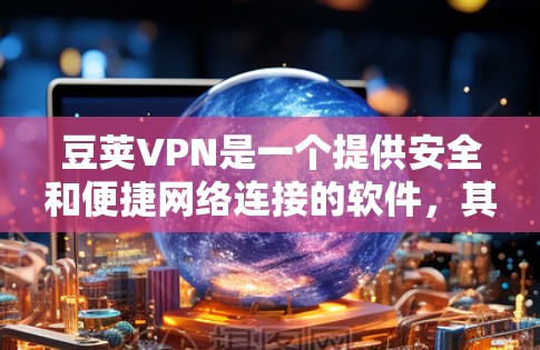 豆荚VPN是一个提供安全和便捷网络连接的软件，其常见问题包括安全漏洞、恶意软件、注册失败、隐私泄露、网络连接问题、软件问题、延迟问题、Cookie问题以及安全问题。解决这些问题需要耐心和细致的处理