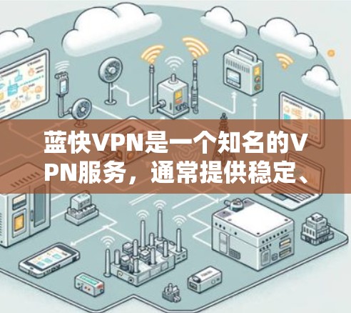 蓝快VPN是一个知名的VPN服务，通常提供稳定、安全的VPN体验。如果你需要稳定节点，意味着你的网络节点需要处于安全和可靠的状态，通常指服务器没有受到恶意攻击，运行在无风险的环境中
