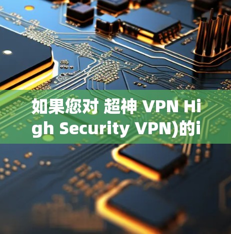 如果您对 超神 VPN High Security VPN)的iOS版感兴趣，以下是一些推荐的软件