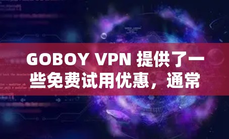GOBOY VPN 提供了一些免费试用优惠，通常针对特定时间段和用户群体。以下是具体的优惠信息和使用步骤