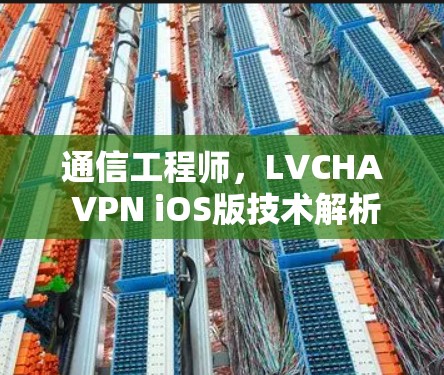 通信工程师，LVCHA VPN iOS版技术解析