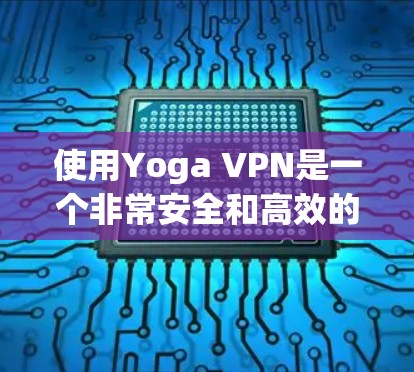 使用Yoga VPN是一个非常安全和高效的方法，可以让你访问外部服务器进行视频会议，同时保护你的数据和隐私。以下是一个总结和步骤指南