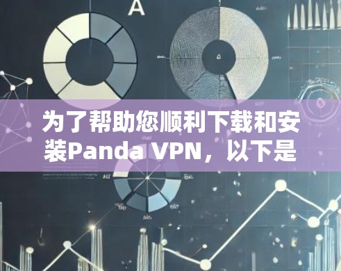 为了帮助您顺利下载和安装Panda VPN，以下是一些详细的步骤说明