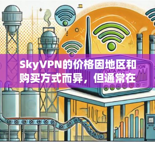 SkyVPN的价格因地区和购买方式而异，但通常在免费试用或永久访问时会有一定的费用。以下是一些相关信息