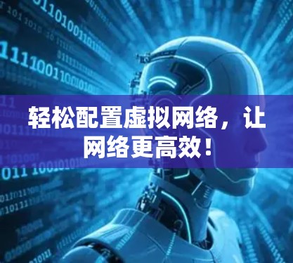 轻松配置虚拟网络，让网络更高效！