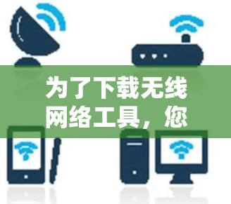 为了下载无线网络工具，您可以按照以下步骤操作