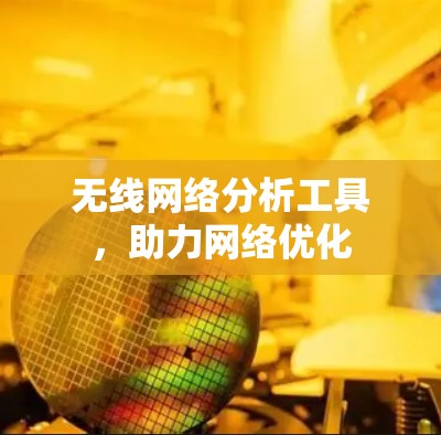 无线网络分析工具，助力网络优化