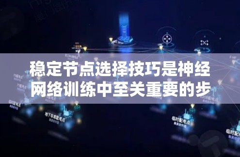 稳定节点选择技巧是神经网络训练中至关重要的步骤，能够有效提升模型的性能和收敛速度。以下是具体的稳定节点选择技巧