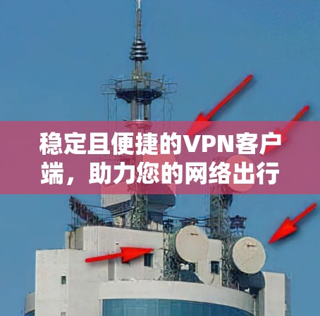 稳定且便捷的VPN客户端，助力您的网络出行