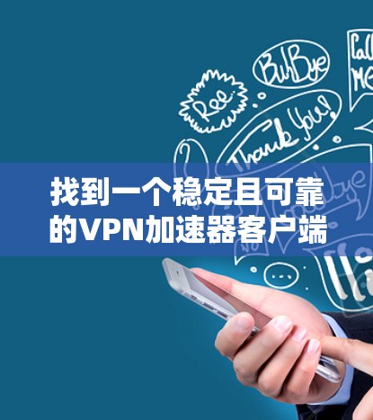 找到一个稳定且可靠的VPN加速器客户端，可以参考以下步骤