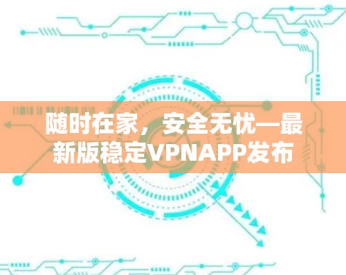 随时在家，安全无忧—最新版稳定VPNAPP发布