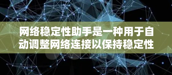 网络稳定性助手是一种用于自动调整网络连接以保持稳定性的工具，通过实时监控和分析网络数据，自动优化资源分配和流量控制。以下是对该工具的详细介绍
