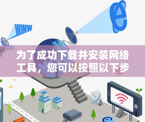 为了成功下载并安装网络工具，您可以按照以下步骤操作