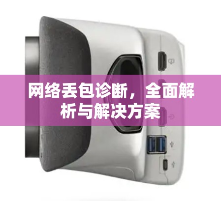 网络丢包诊断，全面解析与解决方案