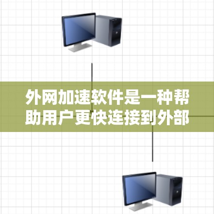 外网加速软件是一种帮助用户更快连接到外部互联网资源或服务器的工具，广泛应用于网页加速、文件上传、设备管理等领域。以下是对这些软件的详细分析和推荐