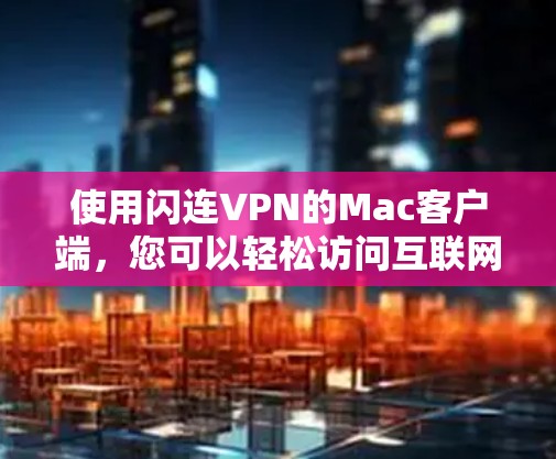 使用闪连VPN的Mac客户端，您可以轻松访问互联网，保护隐私，同时享受加密的安全连接。以下是详细的使用指南，帮助您顺利使用该工具