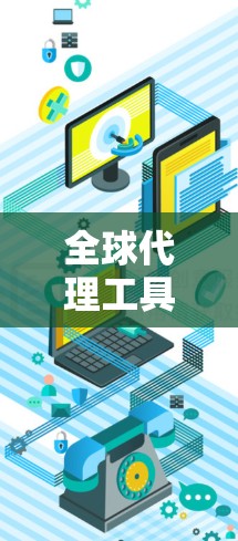 全球代理工具226是一个充满机遇与挑战的未来。以下是一篇针对这一主题的详细分析
