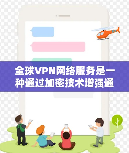 全球VPN网络服务是一种通过加密技术增强通信保护的网络基础设施，旨在提供加密通信、身份验证和数据安全等服务。以下是对全球VPN服务的详细分析