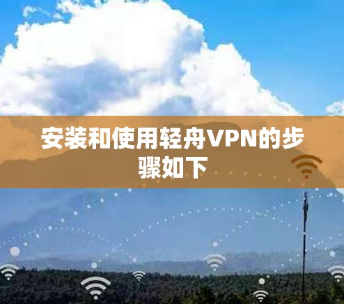 安装和使用轻舟VPN的步骤如下