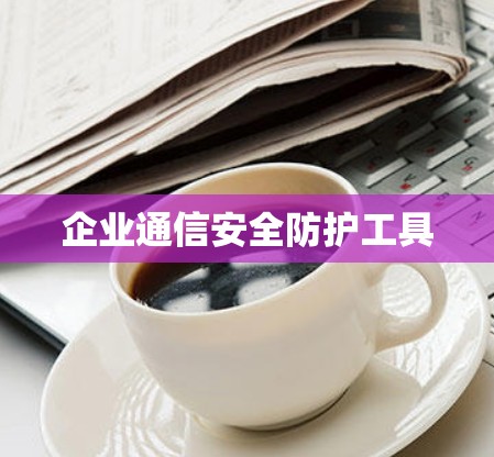 企业通信安全防护工具