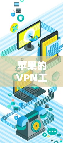 苹果的VPN工具作为一款功能强大且安全的软件，适合有一定技术背景的用户。以下是对苹果VPN工具的详细介绍