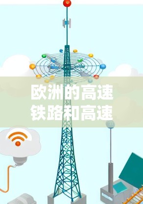 欧洲的高速铁路和高速公路网络覆盖了广泛的地区，以下是主要的高速线路