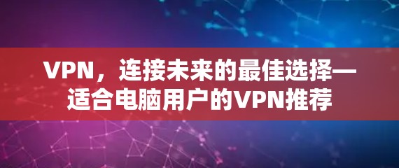 VPN，连接未来的最佳选择—适合电脑用户的VPN推荐