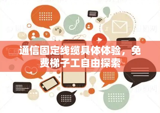 通信固定线缆具体体验，免费梯子工自由探索