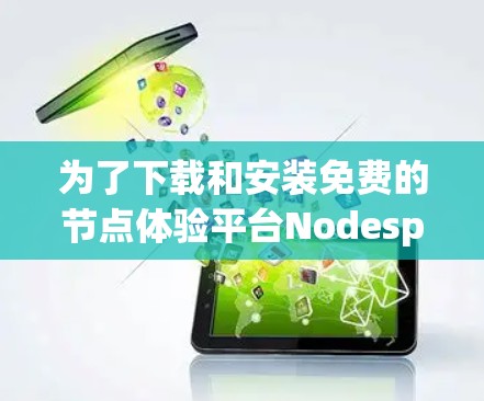 为了下载和安装免费的节点体验平台Nodespace，您可以按照以下步骤进行