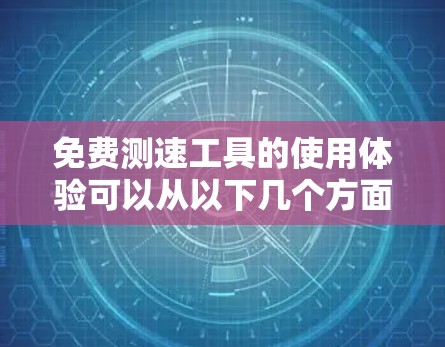免费测速工具的使用体验可以从以下几个方面进行总结
