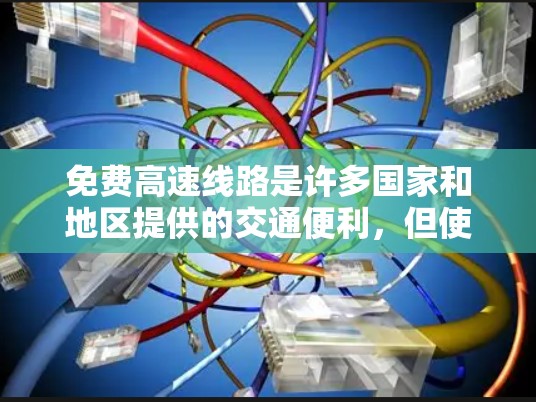 免费高速线路是许多国家和地区提供的交通便利，但使用时需要注意以下几点