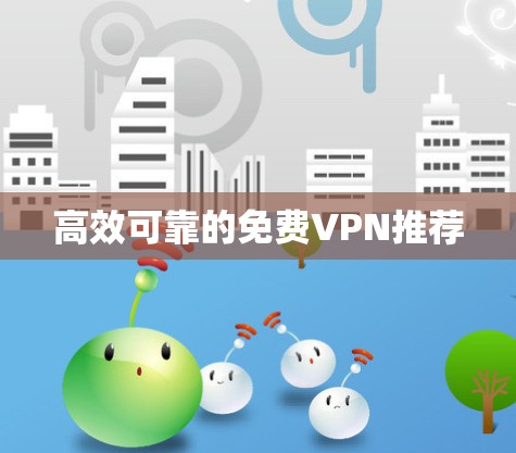 高效可靠的免费VPN推荐
