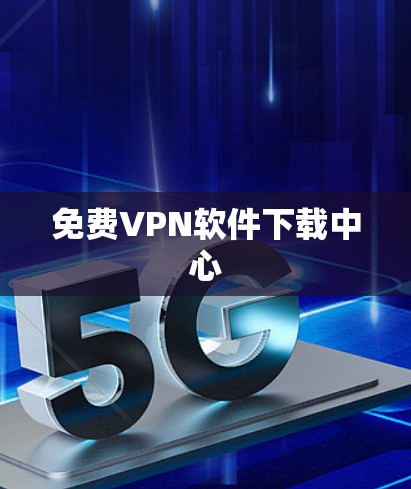 免费VPN软件下载中心