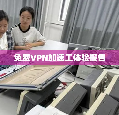 免费VPN加速工体验报告