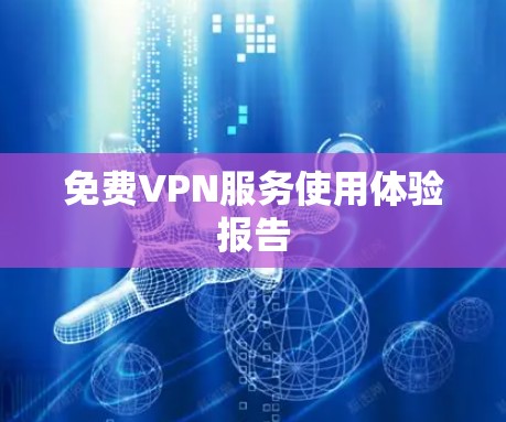 免费VPN服务使用体验报告