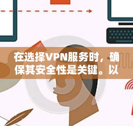 在选择VPN服务时，确保其安全性是关键。以下是关于VPN协议及其适用性的详细信息