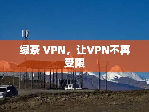 绿茶 VPN，让VPN不再受限