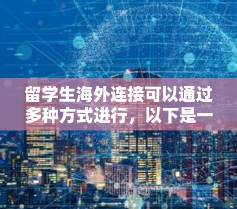 留学生海外连接可以通过多种方式进行，以下是一些常见的方法