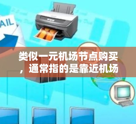 类似一元机场节点购买，通常指的是靠近机场或交通枢纽的商业或商业性质的区域，类似于机场周边的酒店、餐饮店、零售店等。以下是一些可能的考虑因素和解决方案