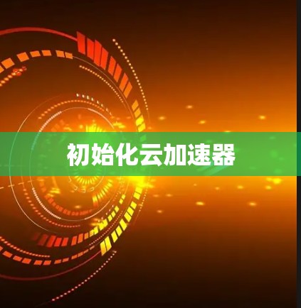初始化云加速器