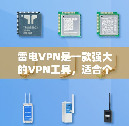 雷电VPN是一款强大的VPN工具，适合个人用户和移动用户。以下是对其主要版本和功能的详细说明