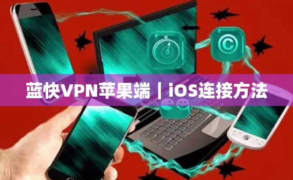 蓝快VPN苹果端｜iOS连接方法