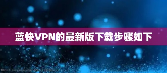 蓝快VPN的最新版下载步骤如下