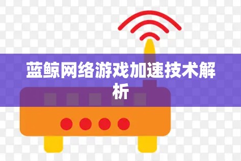 蓝鲸网络游戏加速技术解析