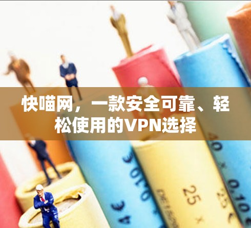 快喵网，一款安全可靠、轻松使用的VPN选择