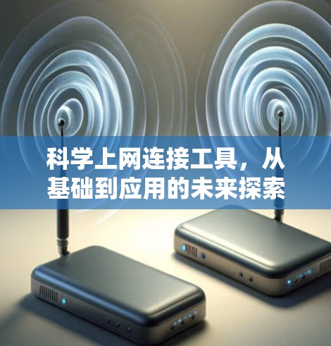 科学上网连接工具，从基础到应用的未来探索