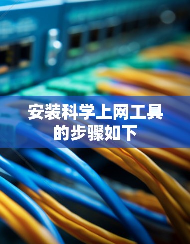 安装科学上网工具的步骤如下