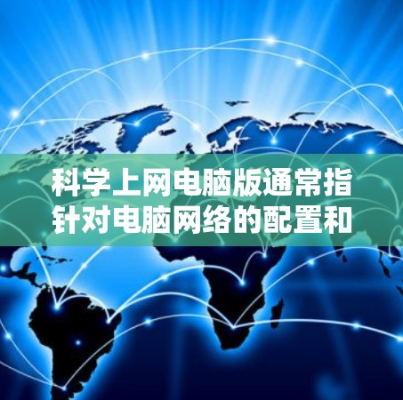 科学上网电脑版通常指针对电脑网络的配置和管理工具，旨在支持防火墙、VPN、DDoS防护、虚拟网络设备等多方面的功能。以下是对该主题的详细分析和总结
